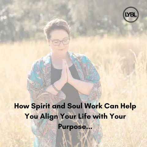 How Spirit and Soul Work Can Help You Align Your Life with Your Purpose